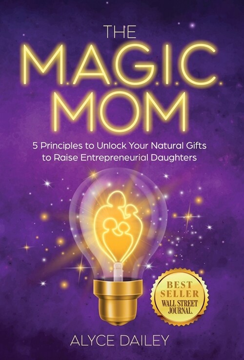 The Magic Mom: 5 Principles to Unlock Your Natural Gifts to Raise Entrepreneurial Daughters (Hardcover)