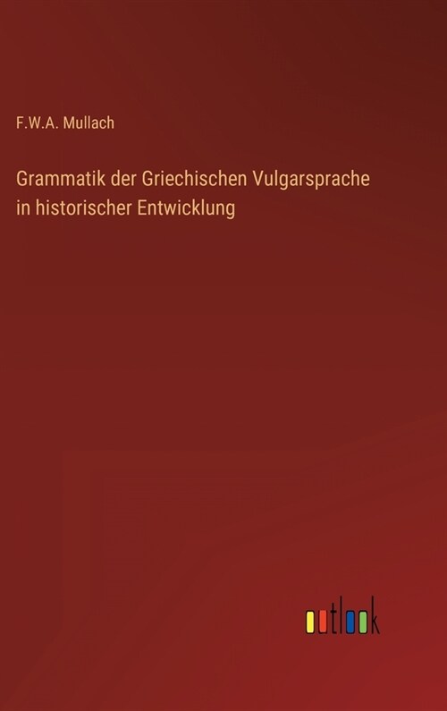 Grammatik der Griechischen Vulgarsprache in historischer Entwicklung (Hardcover)