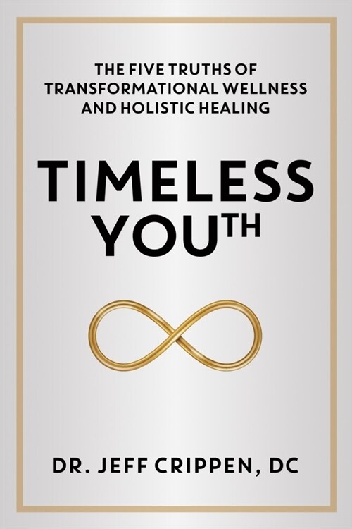 Timeless Youth: The Five Truths of Transformational Wellness and Holistic Healing (Hardcover)