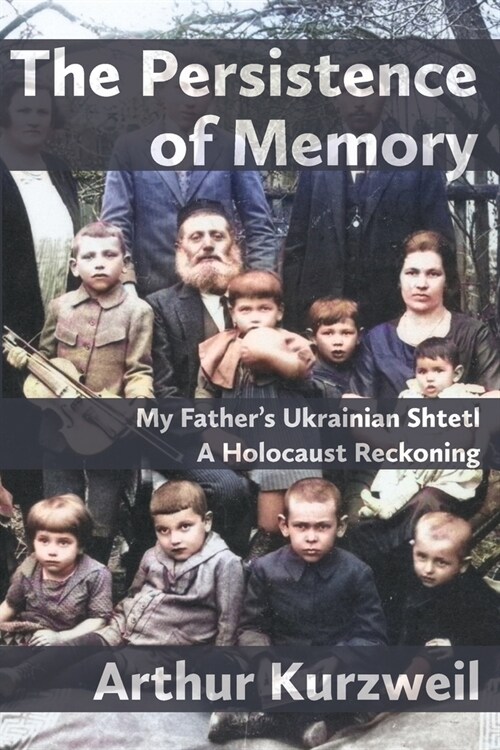 The Persistence of Memory: My Fathers Ukrainian Shtetl - A Holocaust Reckoning (Paperback)