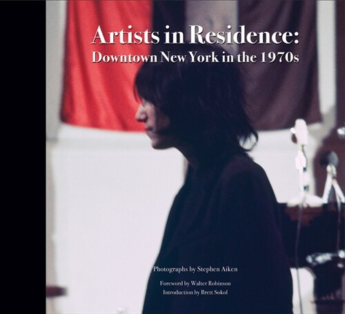 Stephen Aiken: Artists in Residence: Downtown New York in the 1970s (Hardcover)