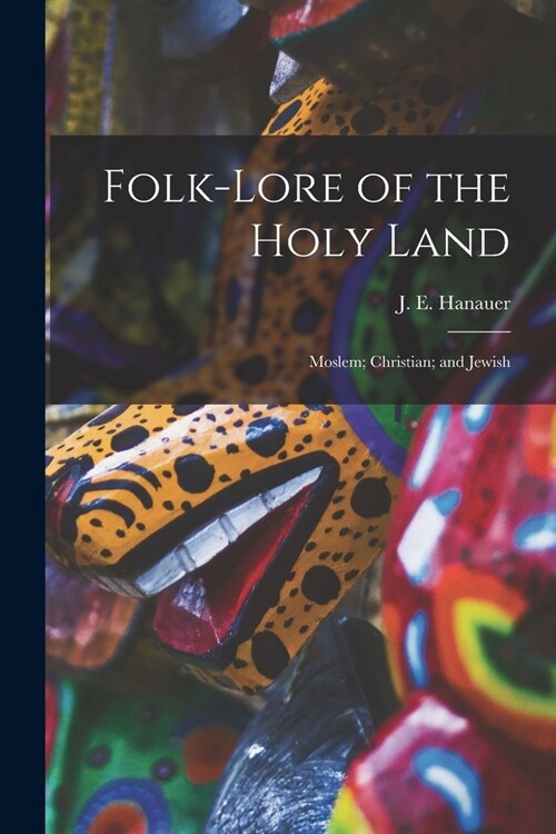 Folk-lore of the Holy Land: Moslem; Christian; and Jewish (Paperback)