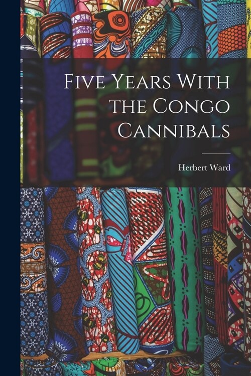 Five Years With the Congo Cannibals (Paperback)