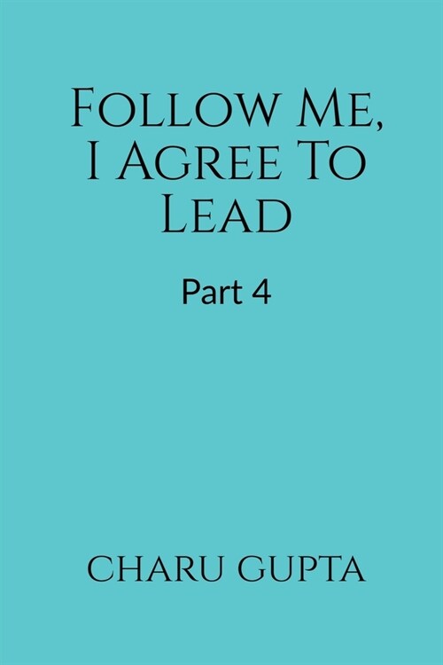 Follow Me, I Agree to Lead. Part 4 (Paperback)