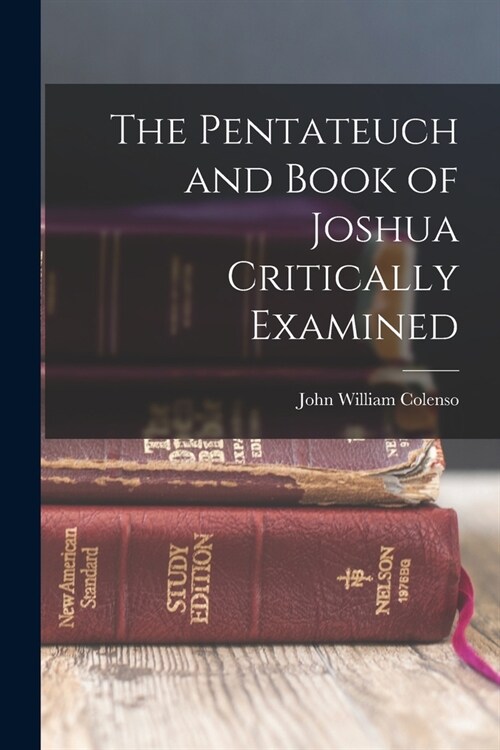 The Pentateuch and Book of Joshua Critically Examined (Paperback)