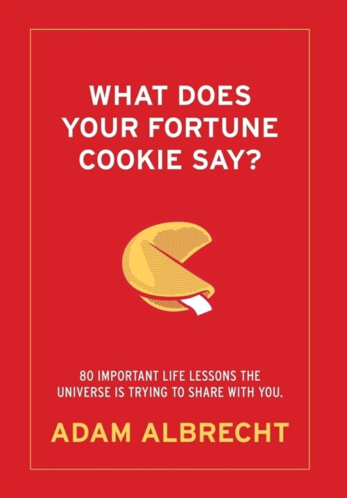 What Does Your Fortune Cookie Say? Albrecht: 80 Important Life Lessons the Universe Is Trying to Share with You. (Hardcover)