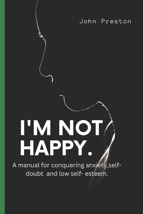 Im Not Happy: A manual for conquering anxiety, self-doubt and low self-esteem . (Paperback)