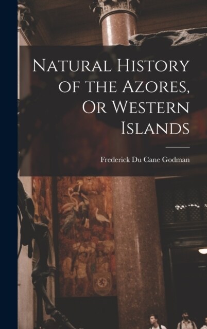 Natural History of the Azores, Or Western Islands (Hardcover)