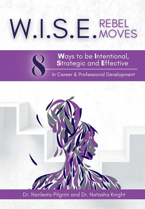 W.I.S.E. Rebel Moves: 8 Ways to be Intentional, Strategic and Effective in Career & Professional Development (Paperback)