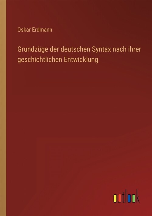 Grundz?e der deutschen Syntax nach ihrer geschichtlichen Entwicklung (Paperback)