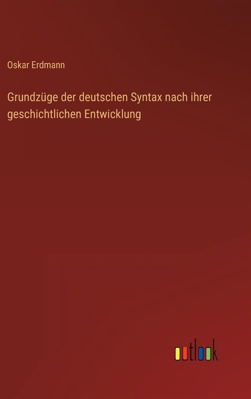 Grundz?e der deutschen Syntax nach ihrer geschichtlichen Entwicklung (Hardcover)