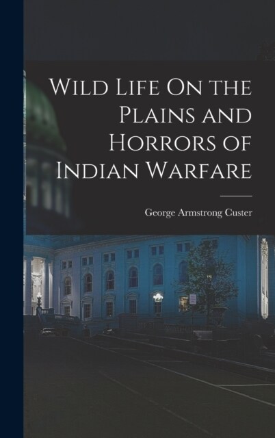 Wild Life On the Plains and Horrors of Indian Warfare (Hardcover)