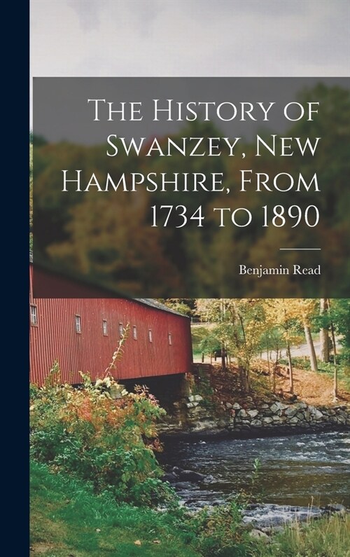 The History of Swanzey, New Hampshire, From 1734 to 1890 (Hardcover)
