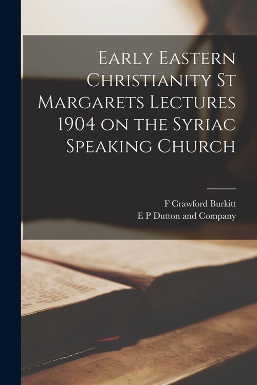 Early Eastern Christianity St Margarets Lectures 1904 on the Syriac Speaking Church (Paperback)