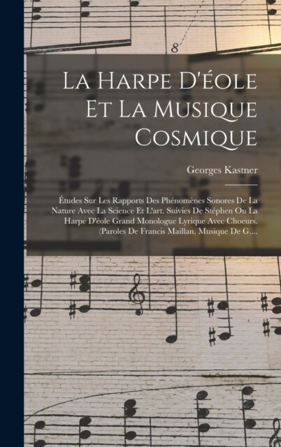 La Harpe D?le Et La Musique Cosmique: ?udes Sur Les Rapports Des Ph?om?es Sonores De La Nature Avec La Science Et Lart. Suivies De St?hen Ou La (Hardcover)