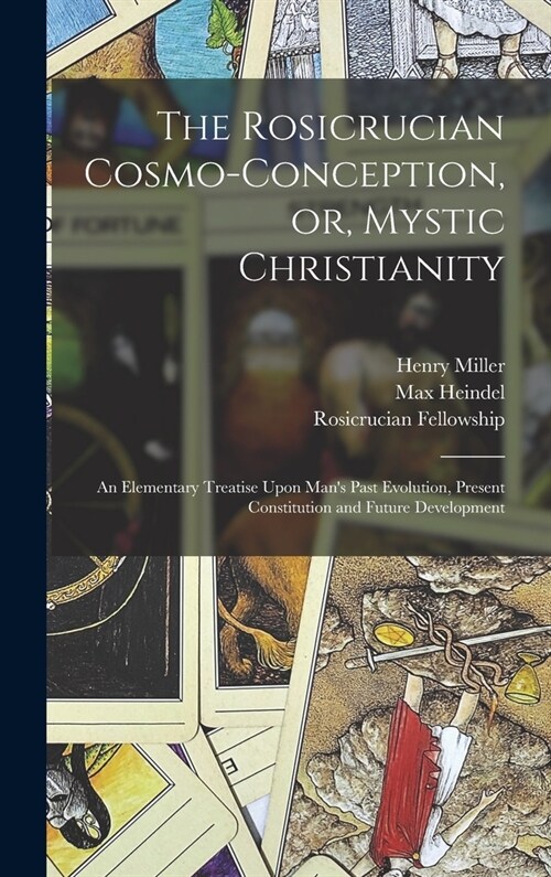 The Rosicrucian Cosmo-conception, or, Mystic Christianity: An Elementary Treatise Upon Mans Past Evolution, Present Constitution and Future Developme (Hardcover)