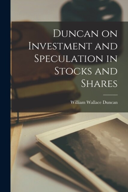 Duncan on Investment and Speculation in Stocks and Shares (Paperback)