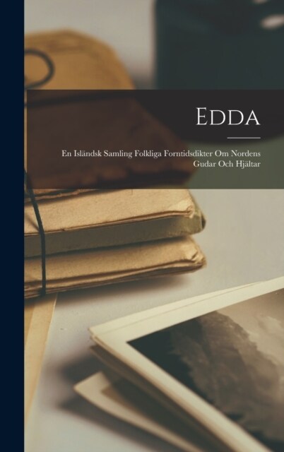 Edda: En Isl?dsk Samling Folkliga Forntidsdikter om Nordens Gudar och Hj?tar (Hardcover)