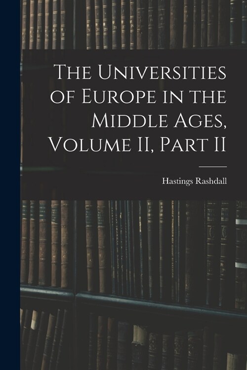 The Universities of Europe in the Middle Ages, Volume II, Part II (Paperback)