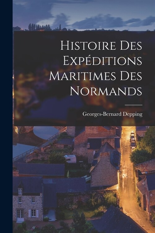 Histoire des Exp?itions Maritimes des Normands (Paperback)