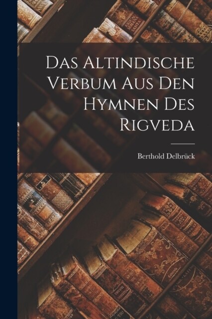 Das Altindische Verbum aus den Hymnen des Rigveda (Paperback)