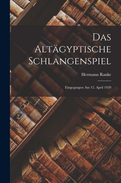 Das Alt?yptische Schlangenspiel: Eingegangen am 12. April 1920 (Paperback)