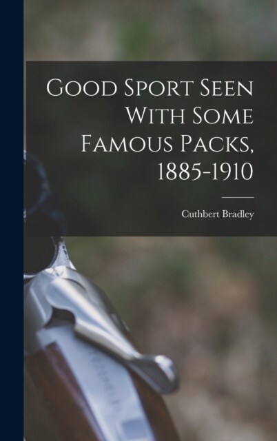 Good Sport Seen With Some Famous Packs, 1885-1910 (Hardcover)