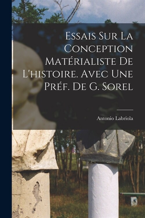 Essais sur la conception mat?ialiste de lhistoire. Avec une pr?. de G. Sorel (Paperback)