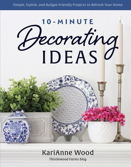 10-Minute Decorating Ideas: Simple, Stylish, and Budget-Friendly Projects to Refresh Your Home (Hardcover)