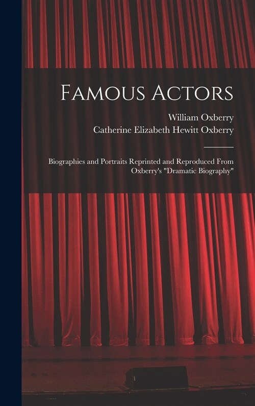 Famous Actors: Biographies and Portraits Reprinted and Reproduced From Oxberrys Dramatic Biography (Hardcover)