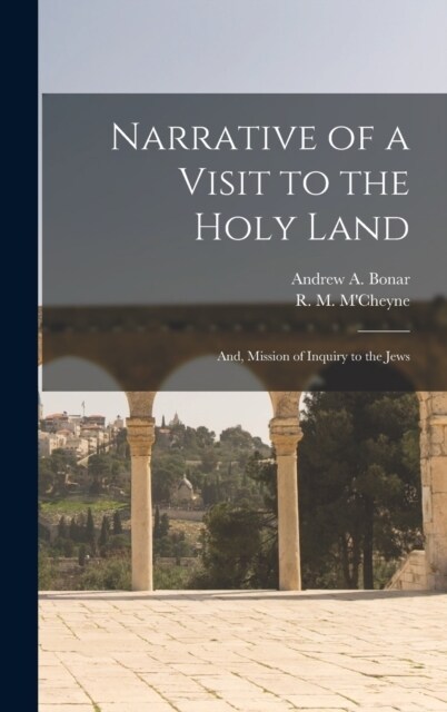 Narrative of a Visit to the Holy Land: And, Mission of Inquiry to the Jews (Hardcover)