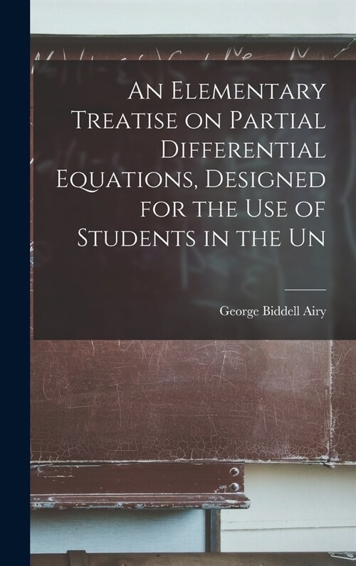 An Elementary Treatise on Partial Differential Equations, Designed for the use of Students in the Un (Hardcover)