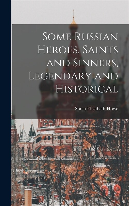 Some Russian Heroes, Saints and Sinners, Legendary and Historical (Hardcover)