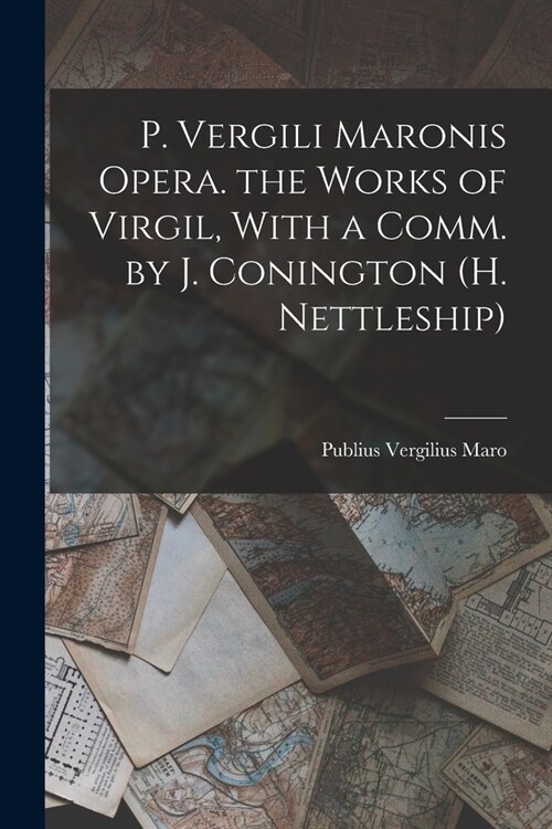 P. Vergili Maronis Opera. the Works of Virgil, With a Comm. by J. Conington (H. Nettleship) (Paperback)