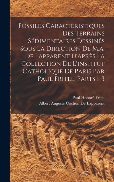 Fossiles Caract?istiques Des Terrains S?imentaires Dessin? Sous La Direction De M.a. De Lapparent Dapr? La Collection De Linstitut Catholique De (Hardcover)