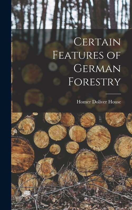 Certain Features of German Forestry (Hardcover)