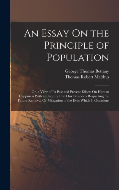 An Essay On the Principle of Population: Or, a View of Its Past and Present Effects On Human Happiness With an Inquiry Into Our Prospects Respecting t (Hardcover)