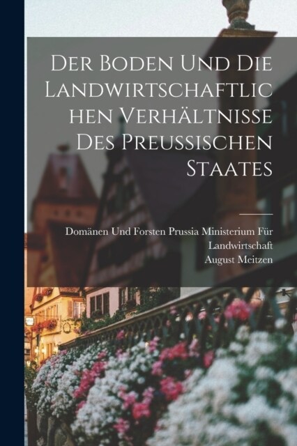 Der Boden und die landwirtschaftlichen Verh?tnisse des Preussischen Staates (Paperback)