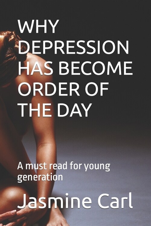 Why Depression Has Become Order of the Day: A must read for young generation (Paperback)