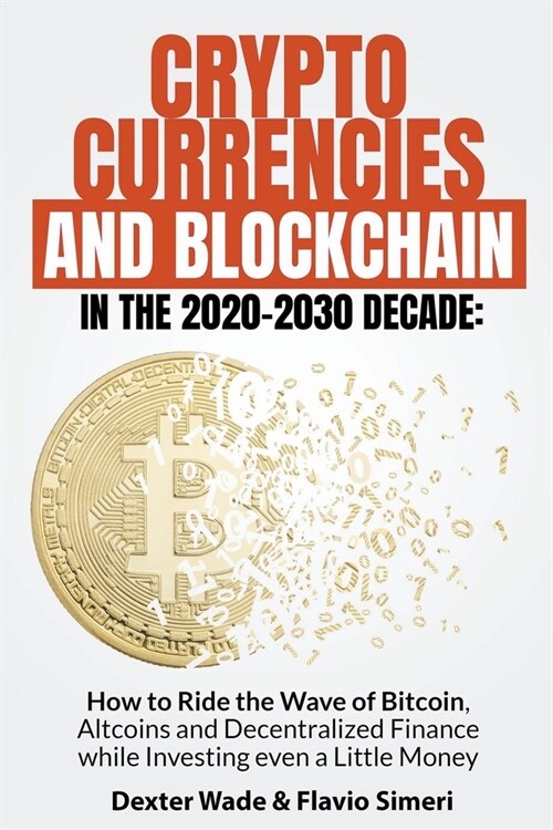 Cryptocurrencies and Blockchain in the 2020-2030 Decade: How to Ride the Wave of Bitcoin, Altcoins and Decentralized Finance while Investing even a Li (Paperback)