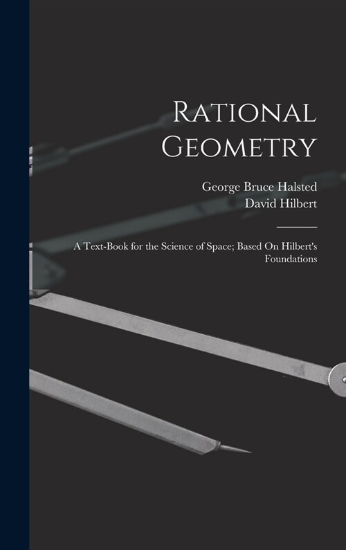 Rational Geometry: A Text-Book for the Science of Space; Based On Hilberts Foundations (Hardcover)