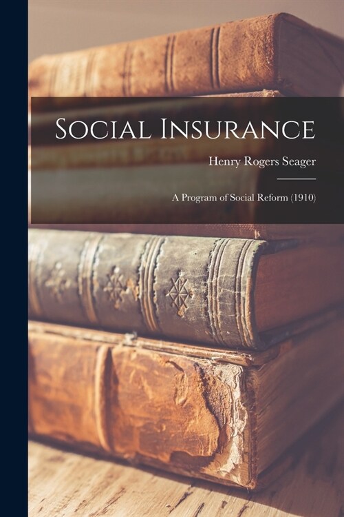 Social Insurance: A Program of Social Reform (1910) (Paperback)
