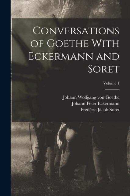 Conversations of Goethe With Eckermann and Soret; Volume 1 (Paperback)