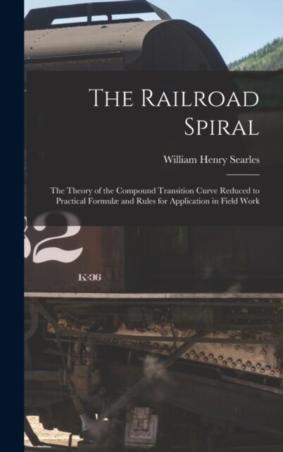 The Railroad Spiral: The Theory of the Compound Transition Curve Reduced to Practical Formul?and Rules for Application in Field Work (Hardcover)