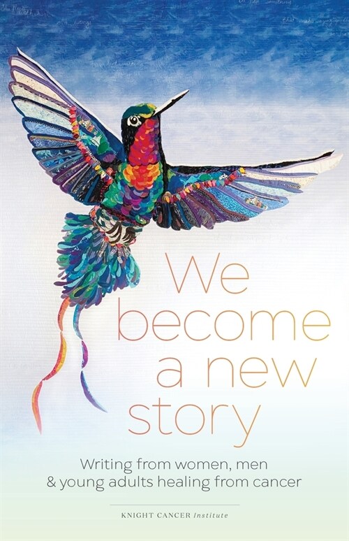 We Become a New Story: Writing from Women, Men & Young Adults Healing from Cancer (Paperback)