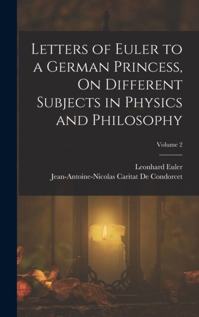 Letters of Euler to a German Princess, On Different Subjects in Physics and Philosophy; Volume 2 (Hardcover)
