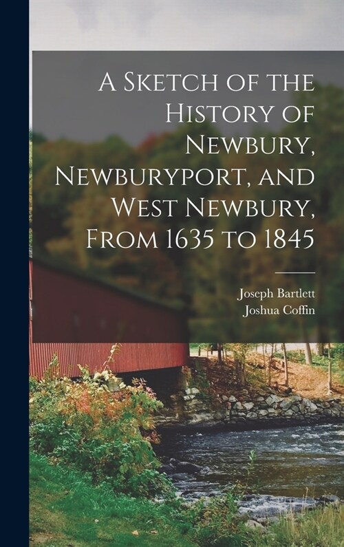 A Sketch of the History of Newbury, Newburyport, and West Newbury, From 1635 to 1845 (Hardcover)