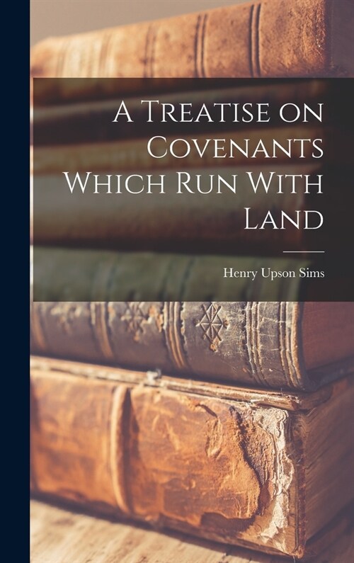 A Treatise on Covenants Which Run With Land (Hardcover)