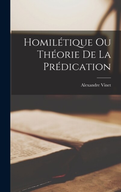 Homil?ique Ou Th?rie De La Pr?ication (Hardcover)