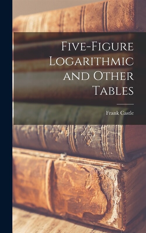 Five-figure Logarithmic and Other Tables (Hardcover)
